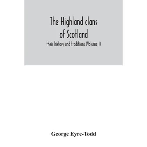 The Highland clans of Scotland; their history and traditions (Volume I)