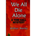 We All Die Alone: A Tom Hall Mystery