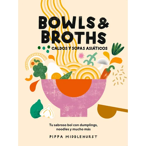 Bowls & Broths. Caldos Y Sopas Asiáticos: Tu Sabroso Bol Con Dumplings, Noodles, Y Mucho Más