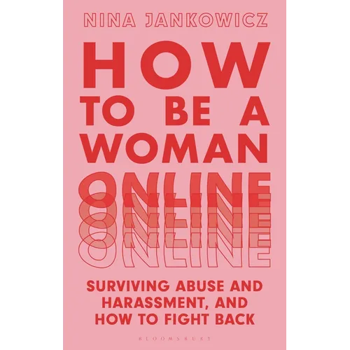 How to Be a Woman Online: Surviving Abuse and Harassment, and How to Fight Back
