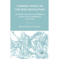 Turning Points of the Irish Revolution: The British Government, Intelligence, and the Cost of Indifference, 1912-1921