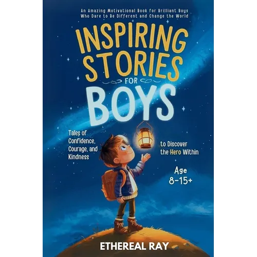 Inspiring Stories for Boys: An Amazing Motivational Book for Brilliant Boys Who Dare to Be Different and Change the World