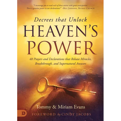 Decrees That Unlock Heaven's Power: 40 Prayers and Declarations That Release Miracles, Breakthrough, and Supernatural Answers