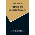 Lectures on Popular and Scientific Subjects