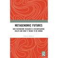 Metagenomic Futures: How Microbiome Research is Reconfiguring Health and What it Means to be Human