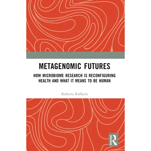 Metagenomic Futures: How Microbiome Research is Reconfiguring Health and What it Means to be Human