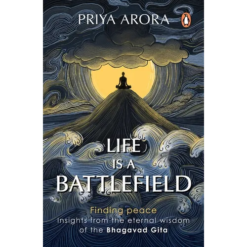 Life Is a Battlefield: Insights from the Eternal Wisdom of the Bhagavad Gita