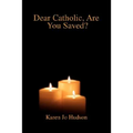 Dear Catholic, Are You Saved?