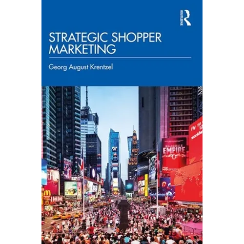 Strategic Shopper Marketing: Driving Shopper Conversion by Connecting the Route to Purchase with the Route to Market