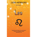 Lucky Astrology - Leo: Tapping into the Powers of Your Sun Sign for Greater Luck, Happiness, Health, Abundance & Love: Tapping into the Powers of Your