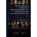 A new Variorum Edition of Shakespeare. Edited by Horace Howard Furness [and Others]