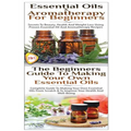 Essential Oils & Aromatherapy for Beginners & the Beginners Guide to Making Your Own Essential Oils