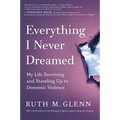 Everything I Never Dreamed: My Life Surviving and Standing Up to Domestic Violence