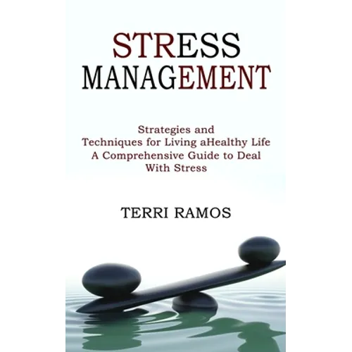 Stress Management: Strategies and Techniques for Living a Healthy Life (A Comprehensive Guide to Deal With Stress)