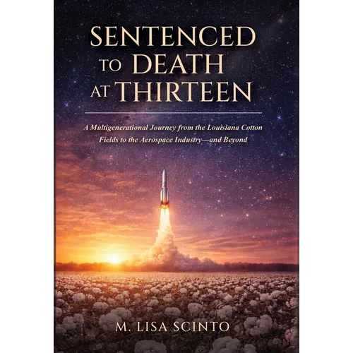 Sentenced to Death at Thirteen: A Multigenerational Journey from the Louisiana Cotton Fields to the Aerospace Industry-and Beyond