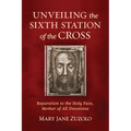 Unveiling the Sixth Station of the Cross: Reparation to the Holy Face, Mother of All Devotions