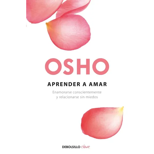 Aprender a Amar / Being in Love: Enamorarse Conscientemente Y Relacionarse Sin Miedos