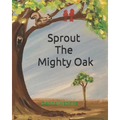 Sprout The Mighty Oak
