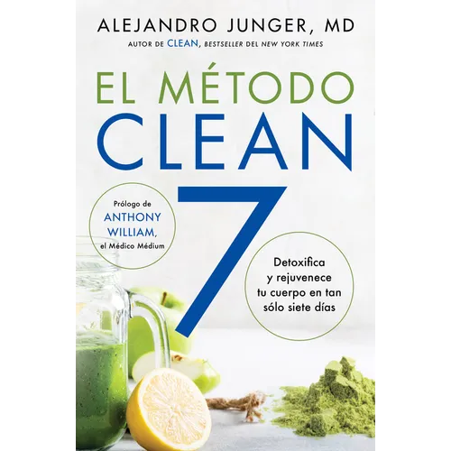 Clean 7 \ El Método Clean 7: Detoxifica Y Rejuvenece Tu Cuerpo En Tan Sólo Siete Días