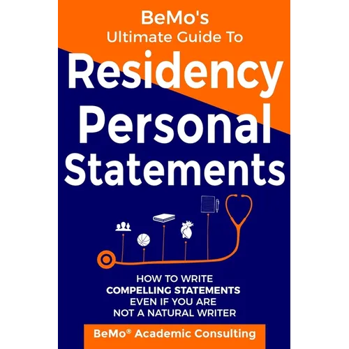 BeMo's Ultimate Guide to Residency Personal Statements: How to Write Compelling Statements Even If You are Not a Natural Writer