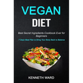 Vegan Diet: Best Secret Ingredients Cookbook Ever for Beginners (7 Days Meal Plan to Bring Your Body Back to Balance)