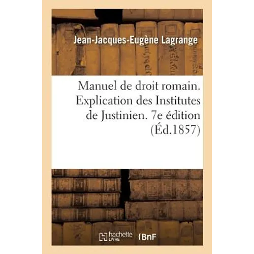 Manuel de droit romain ou Explication des Institutes de Justinien par demandes et réponses