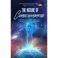The Nature Of Consciousness: Fundamental Understandings about the Soul of Human-Beings and the Consciousness Within All Physical Reality