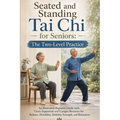 Seated and Standing Tai Chi for Seniors; The Two-Level Practice: An Illustrated Beginner Guide with Chair-Supported and Upright Routines for Balance,