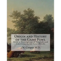 Origin and History of the Game Fowl: With a Description of English and American Game Fowl Breeds