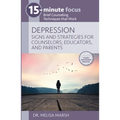 15-Minute Focus: Depression: Signs and Strategies for Counselors, Educators, and Parents: Brief Counseling Techniques That Work