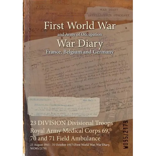 23 DIVISION Divisional Troops Royal Army Medical Corps 69, 70 and 71 Field Ambulance: 23 August 1915 - 31 October 1917 (First World War, War Diary, WO