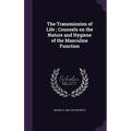 The Transmission of Life; Counsels on the Nature and Hygiene of the Masculine Function