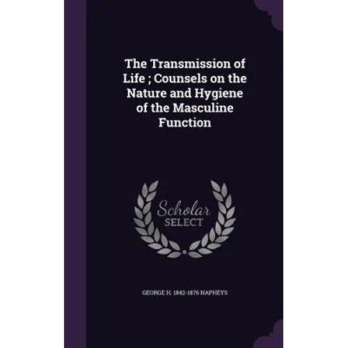 The Transmission of Life; Counsels on the Nature and Hygiene of the Masculine Function