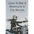 Learn To Ride A Motorcycle In Five Minutes: A 'how to ride a motorbike' tutorial for those who can ride a scooter