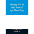 A genealogy of the Nye family (Volume III) Nyes of German Origin