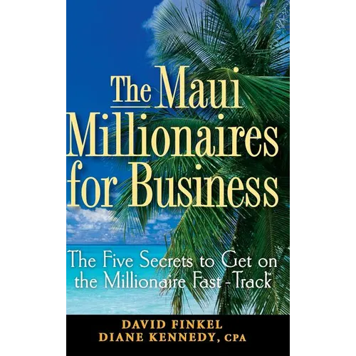 The Maui Millionaires for Business: The Five Secrets to Get on the Millionaire Fast Track