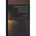 Principles of Political Economy: With Some of Their Applications to Social Philosophy; Volume 1