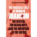 The Musical Lives of Charles Manson: The Beatles, the Beach Boys, and the Invention of the Sixties --Or, No Sense Makes Sense