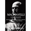 Machiavelli Unveiled: Unearthing the Depths of Power, Morality, and Political Interpretations