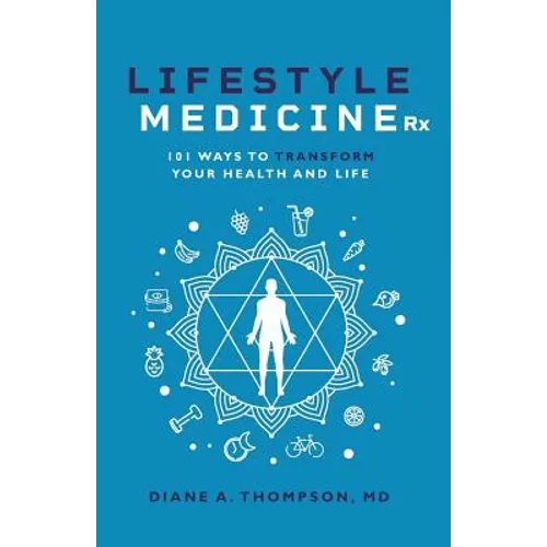 Lifestyle Medicine Rx: 101 Ways to TRANSFORM Your Health and Life
