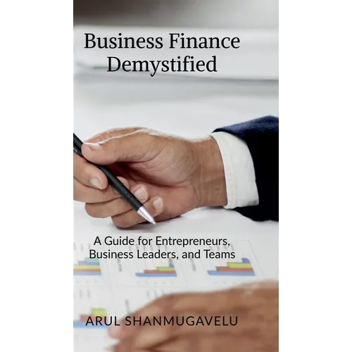 Business Finance Demystified: A Guide for Entrepreneurs, Business Leaders, and Teams