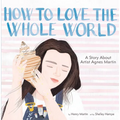 How to Love the Whole World: A Story about Artist Agnes Martin (a Picture Book)