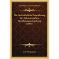 Die Geschichtliche Entwicklung Der Schweizeischen Eisenbahngesetzgebung (1905)