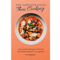 The Complete Guide to Thai Cooking: Tasty and Easy Recipes to Discover New Meals and Boost Your Appetite
