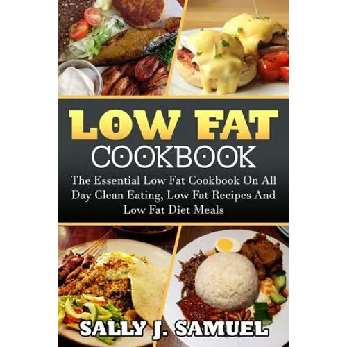 Low Fat Cookbook: The Essential Low Fat Cookbook On All Day Clean Eating, Low Fat Recipes And Low Fat Diet Meals