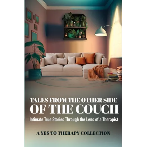 Tales From The Other Side Of The Couch: Intimate True Stories Through the Lens of a Therapist