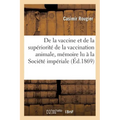 de la Vaccine Et de la Supériorité de la Vaccination Animale: Mémoire Lu À La Société Impériale