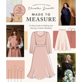 Made to Measure: An Easy Guide to Drafting and Sewing a Custom Wardrobe - 16 Pattern-Free Projects