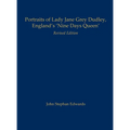 Portraits of Lady Jane Grey Dudley, England's 'Nine Days Queen': Revised Edition