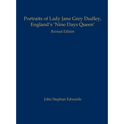 Portraits of Lady Jane Grey Dudley, England's 'Nine Days Queen': Revised Edition